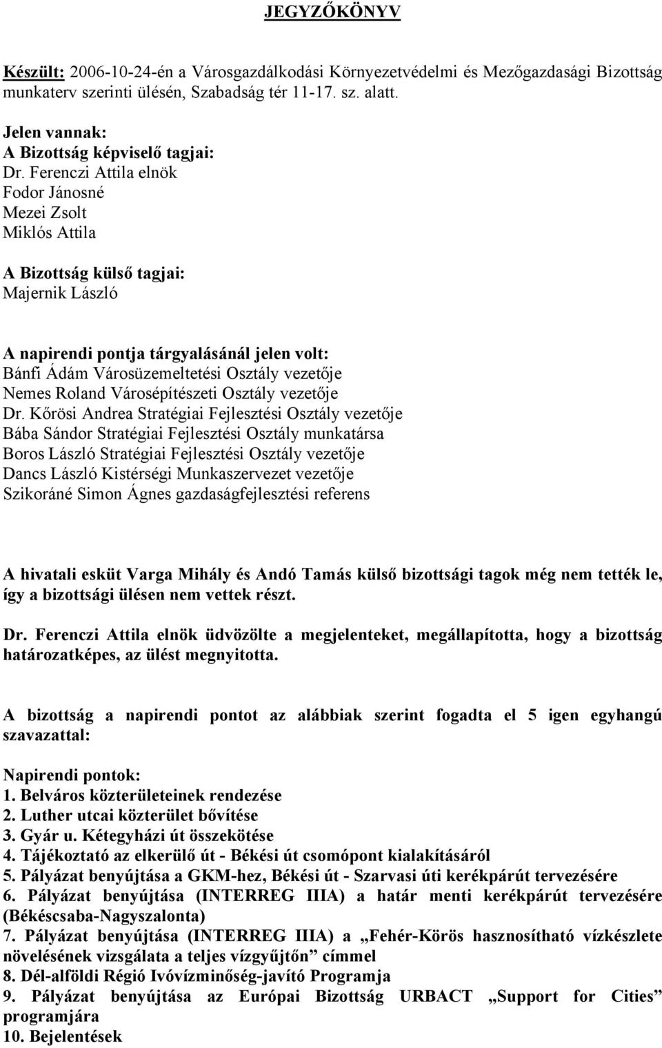 Ferenczi Attila elnök Fodor Jánosné Mezei Zsolt Miklós Attila A Bizottság külső tagjai: Majernik László A napirendi pontja tárgyalásánál jelen volt: Bánfi Ádám Városüzemeltetési Osztály vezetője