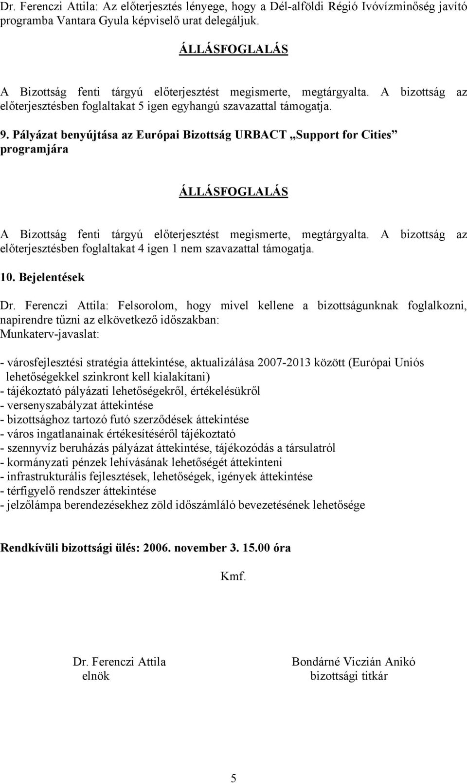 Pályázat benyújtása az Európai Bizottság URBACT Support for Cities programjára előterjesztésben foglaltakat 4 igen 1 nem szavazattal támogatja. 10. Bejelentések Dr.