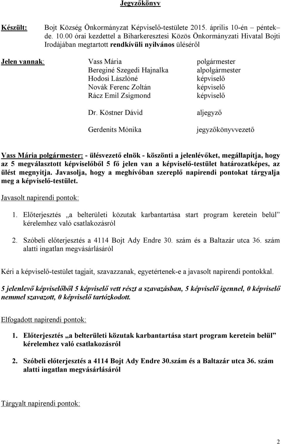 00 órai kezdettel a Biharkeresztesi Közös Önkormányzati Hivatal Bojti Irodájában megtartott rendkívüli nyilvános üléséről Jelen vannak: Vass Mária polgármester Bereginé Szegedi Hajnalka