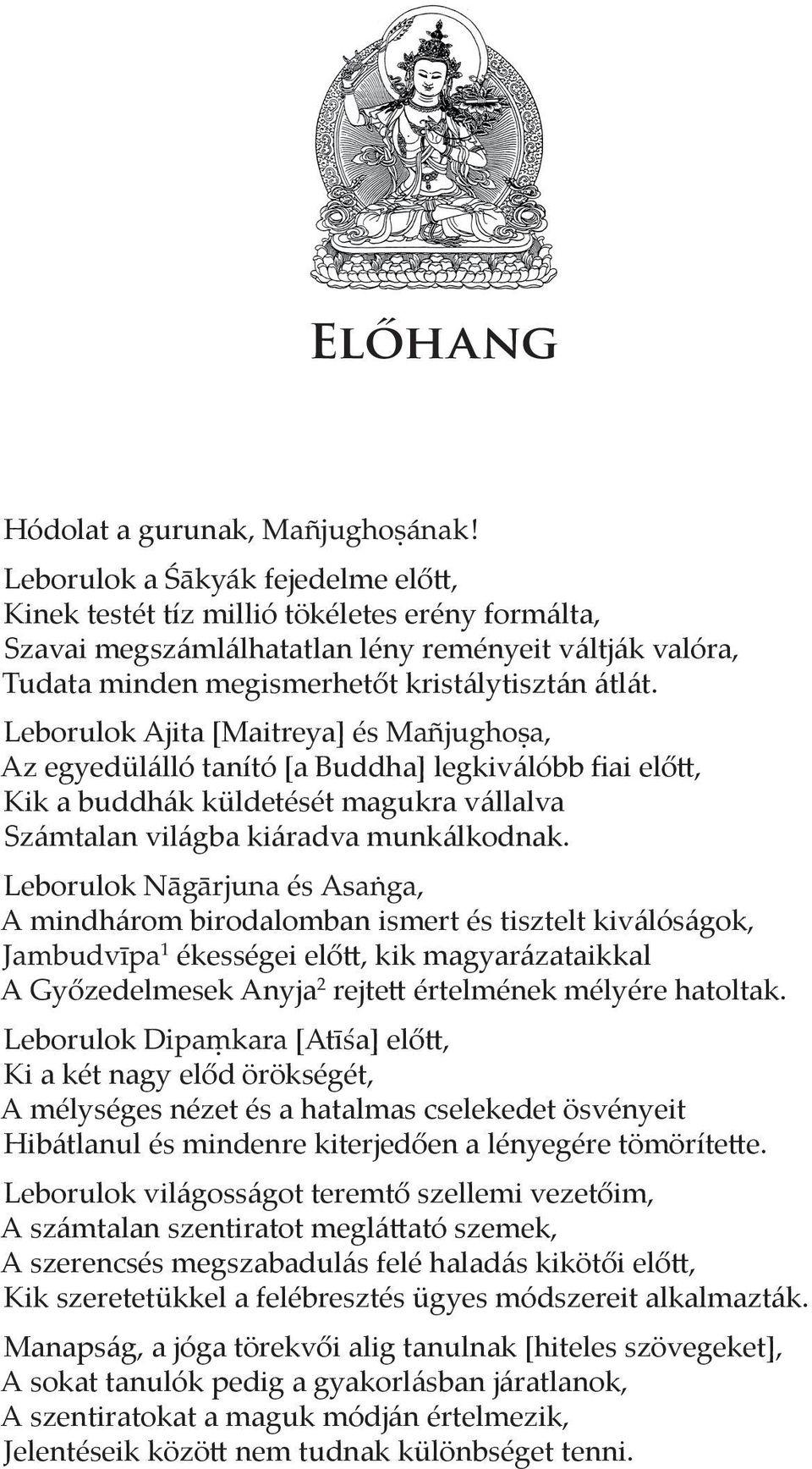 Leborulok Ajita [Maitreya] és Mañjughoṣa, Az egyedülálló tanító [a Buddha] legkiválóbb fiai előtt, Kik a buddhák küldetését magukra vállalva Számtalan világba kiáradva munkálkodnak.