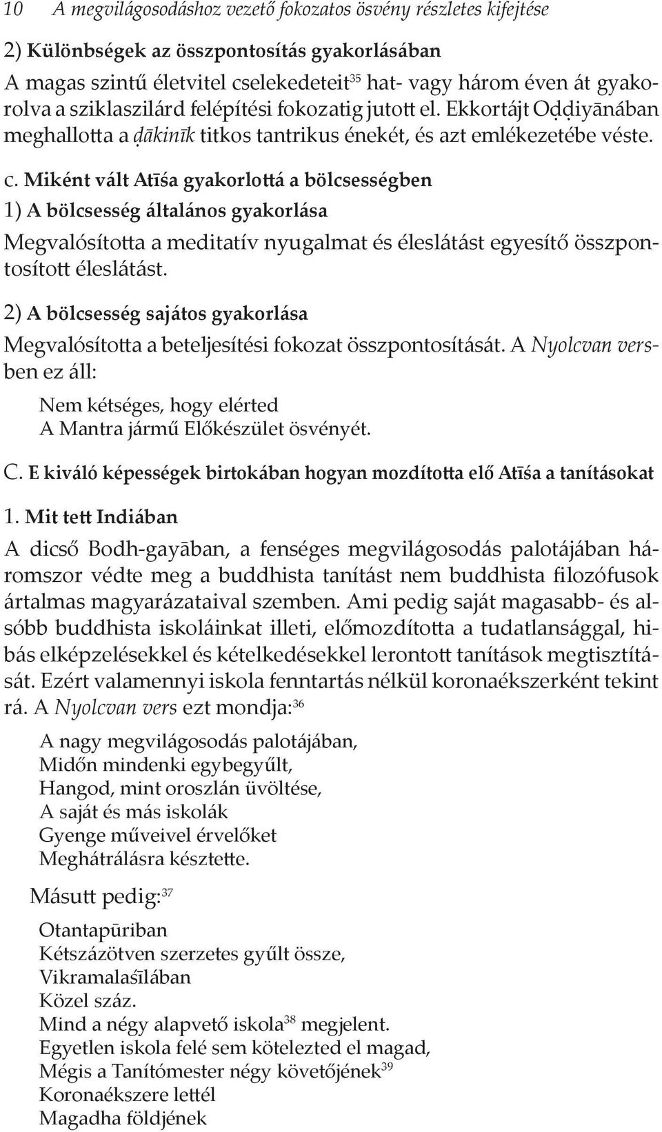 Miként vált Atīśa gyakorlottá a bölcsességben 1) A bölcsesség általános gyakorlása Megvalósította a meditatív nyugalmat és éleslátást egyesítő összpontosított éleslátást.