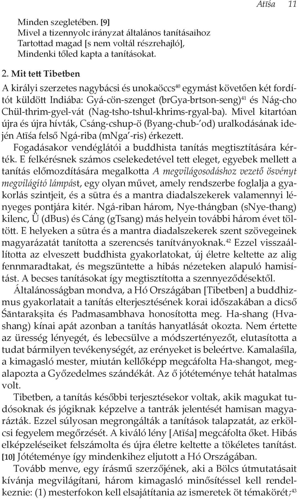 (Nag-tsho-tshul-khrims-rgyal-ba). Mivel kitartóan újra és újra hívták, Csáng-cshup-ö (Byang-chub- od) uralkodásának idején Atīśa felső Ngá-riba (mnga -ris) érkezett.