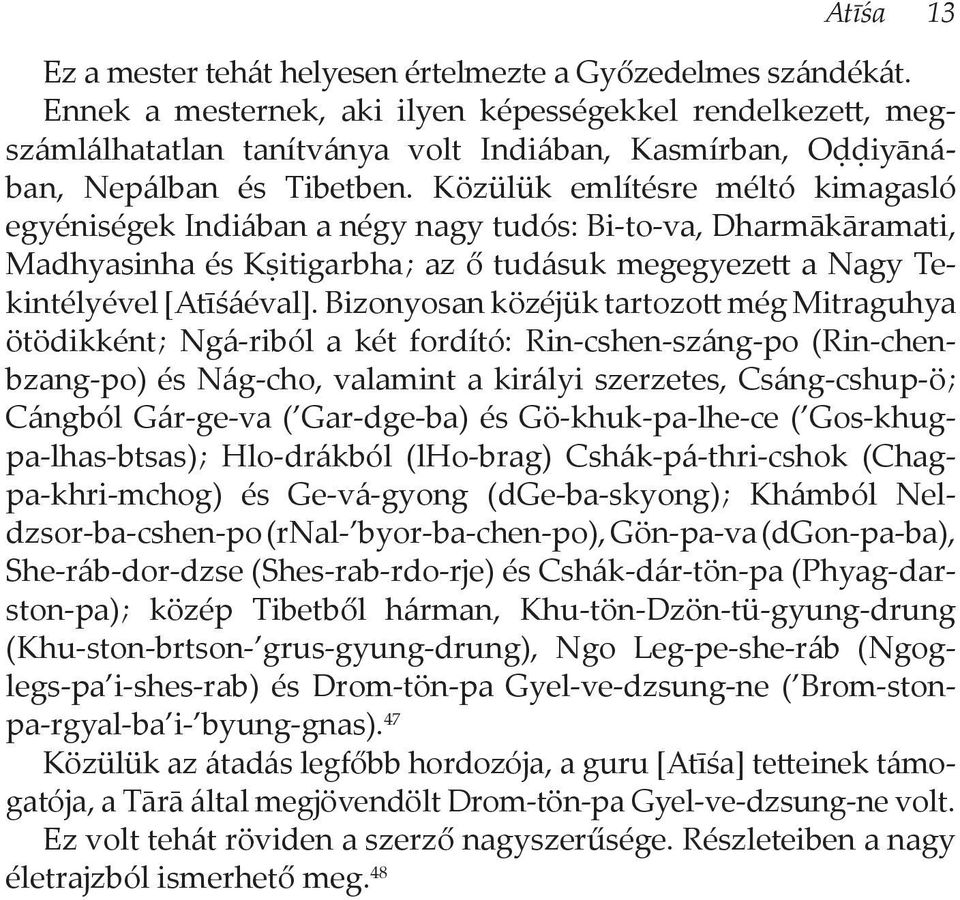 Közülük említésre méltó kimagasló egyéniségek Indiában a négy nagy tudós: Bi-to-va, Dharmākāramati, Madhyasinha és Kṣitigarbha ; az ő tudásuk megegyezett a Nagy Tekintélyével [Atīśáéval].