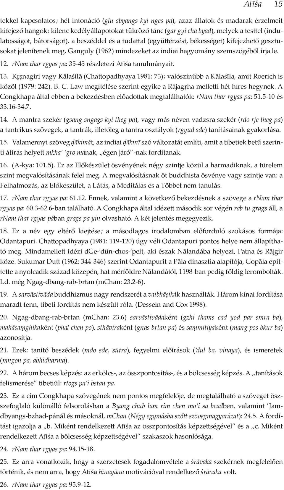 rnam thar rgyas pa: 35-45 részletezi Atīśa tanulmányait. 13. Kr ṣnagiri vagy Kālaśilā (Chattopadhyaya 1981: 73) ; valószínűbb a Kālaśīla, amit Roerich is közöl (1979: 242). B. C.