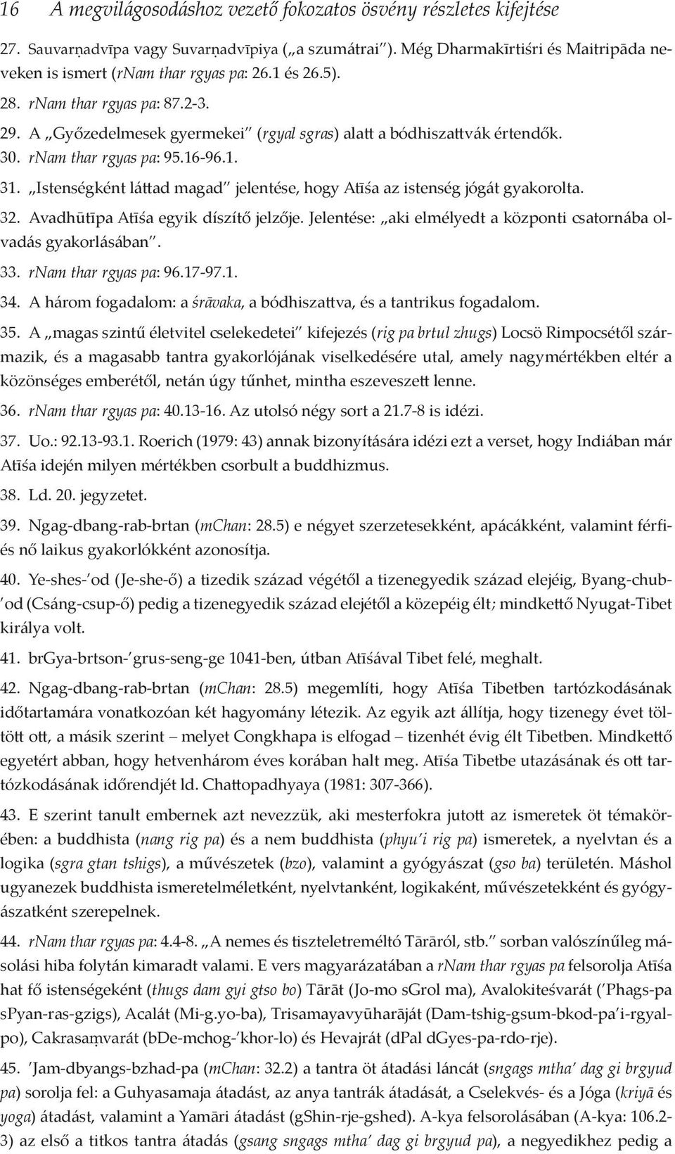 Istenségként láttad magad jelentése, hogy Atīśa az istenség jógát gyakorolta. 32. Avadhūtīpa Atīśa egyik díszítő jelzője. Jelentése: aki elmélyedt a központi csatornába olvadás gyakorlásában. 33.