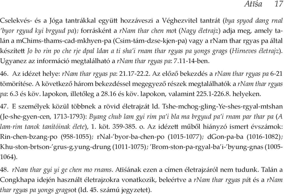 Ugyanez az információ megtalálható a rnam thar rgyas pa: 7.11-14-ben. 46. Az idézet helye: rnam thar rgyas pa: 21.17-22.2. Az előző bekezdés a rnam thar rgyas pa 6-21 tömörítése.