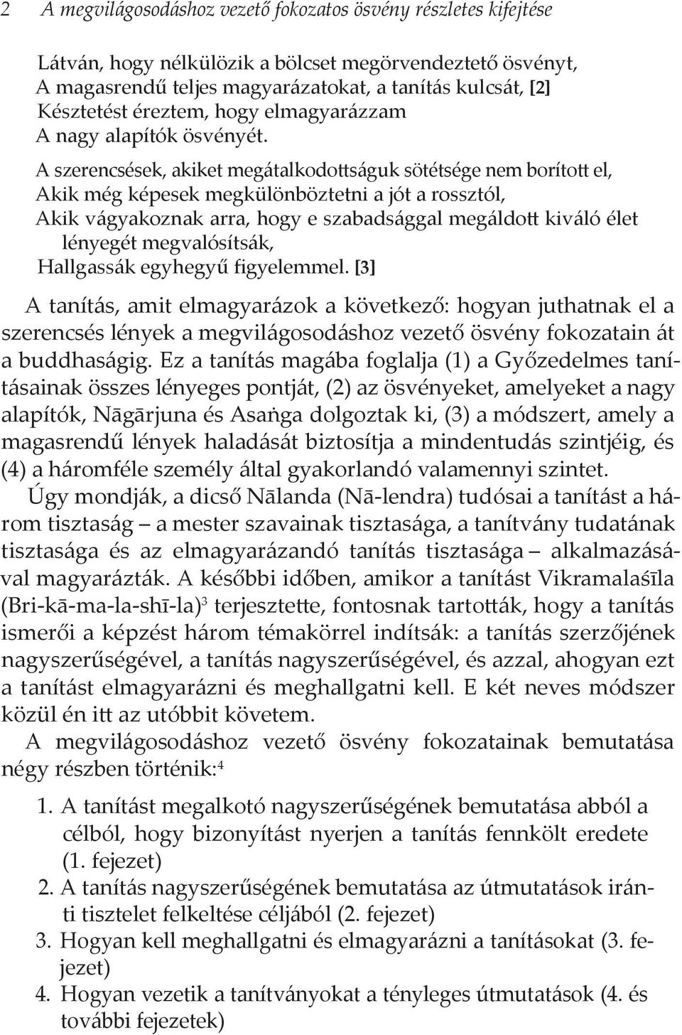 A szerencsések, akiket megátalkodottságuk sötétsége nem borított el, Akik még képesek megkülönböztetni a jót a rossztól, Akik vágyakoznak arra, hogy e szabadsággal megáldott kiváló élet lényegét