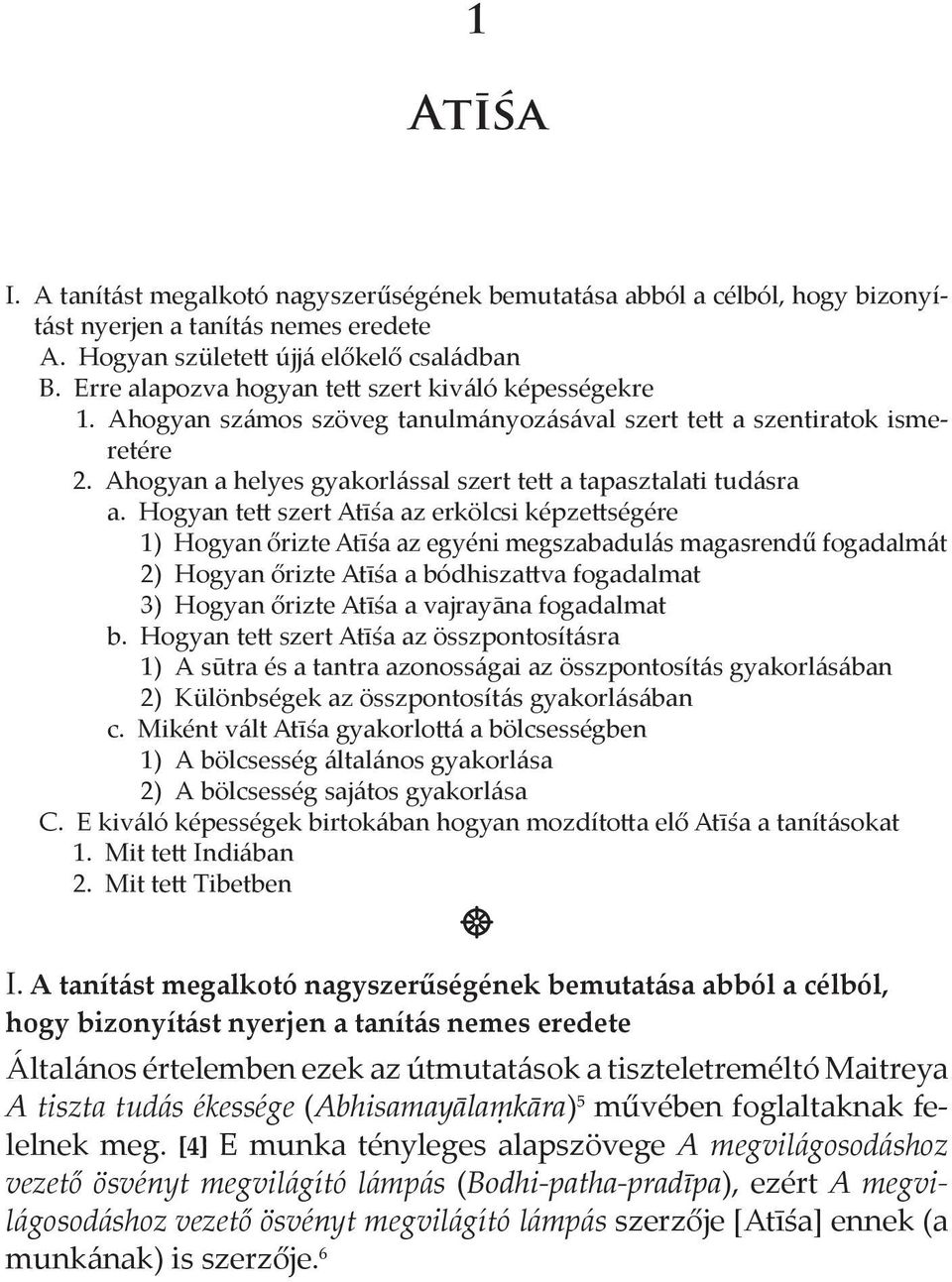 Hogyan tett szert Atīśa az erkölcsi képzettségére 1) Hogyan őrizte Atīśa az egyéni megszabadulás magasrendű fogadalmát 2) Hogyan őrizte Atīśa a bódhiszattva fogadalmat 3) Hogyan őrizte Atīśa a