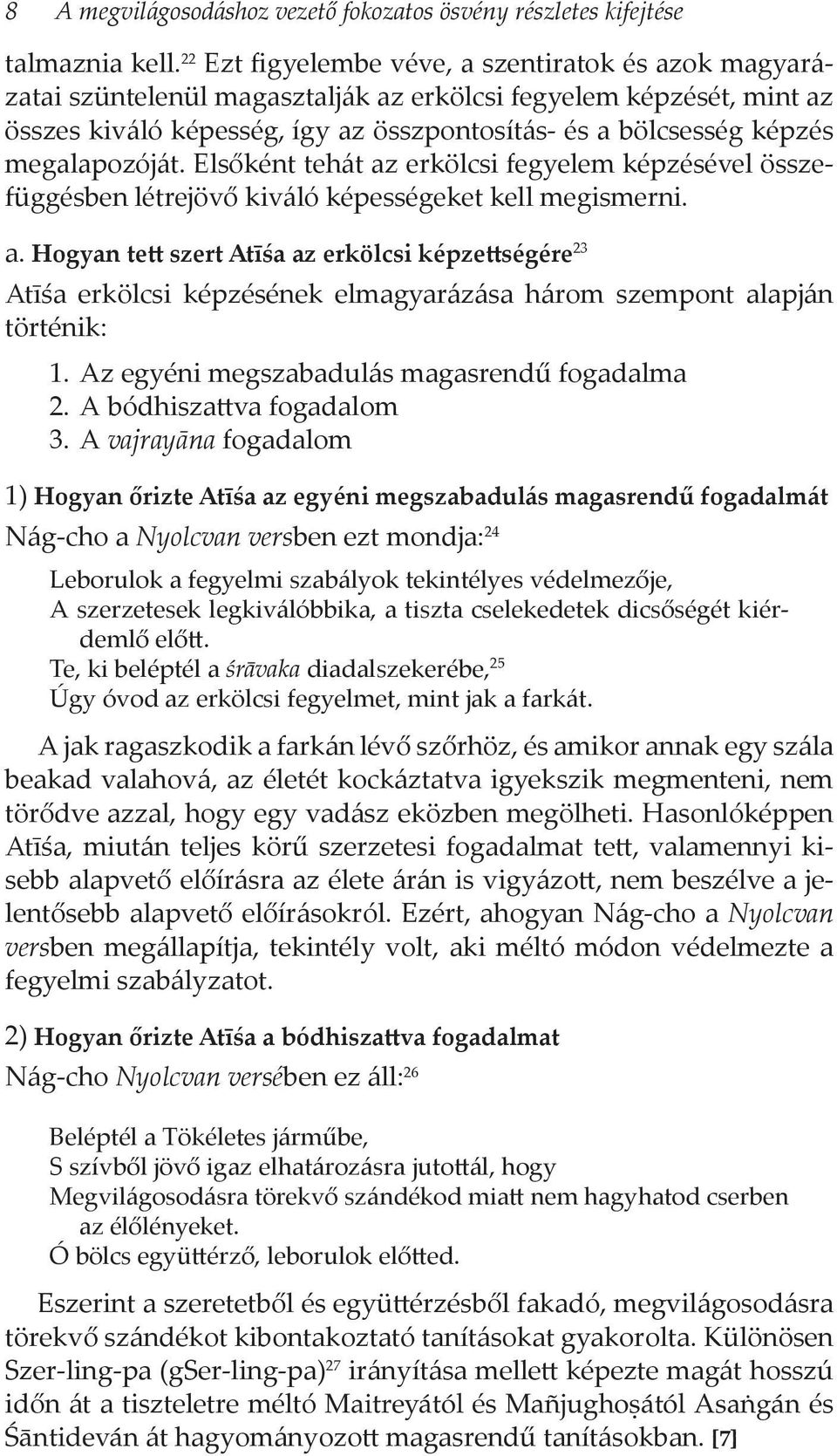 megalapozóját. Elsőként tehát az erkölcsi fegyelem képzésével összefüggésben létrejövő kiváló képességeket kell megismerni. a. Hogyan tett szert Atīśa az erkölcsi képzettségére 23 Atīśa erkölcsi képzésének elmagyarázása három szempont alapján történik: 1.