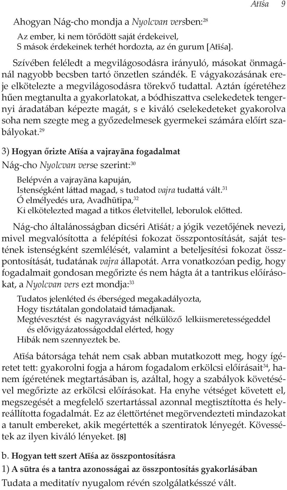 Aztán ígéretéhez hűen megtanulta a gyakorlatokat, a bódhiszattva cselekedetek tengernyi áradatában képezte magát, s e kiváló cselekedeteket gyakorolva soha nem szegte meg a győzedelmesek gyermekei