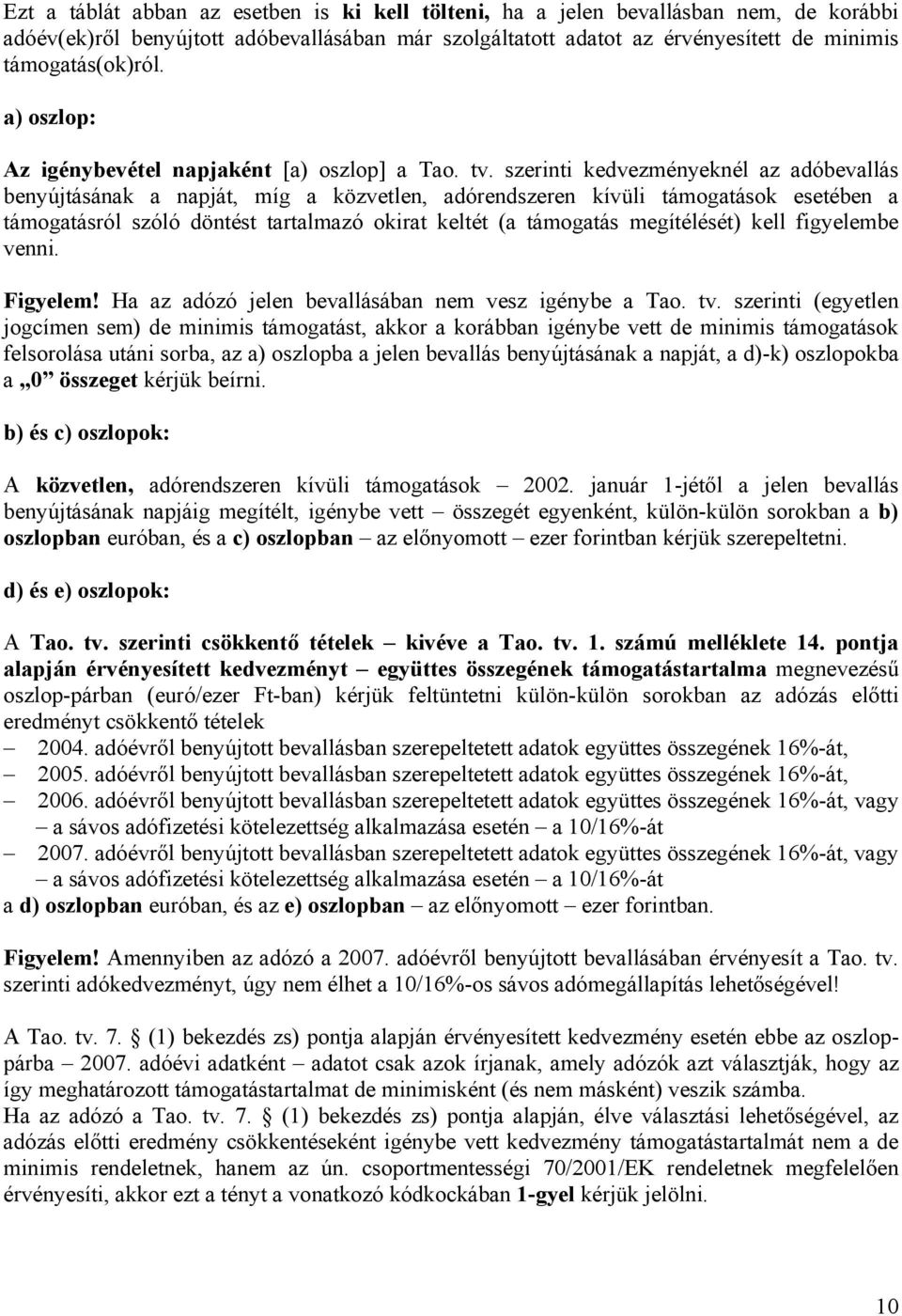 szerinti kedvezményeknél az adóbevallás benyújtásának a napját, míg a közvetlen, adórendszeren kívüli támogatások esetében a támogatásról szóló döntést tartalmazó okirat keltét (a támogatás