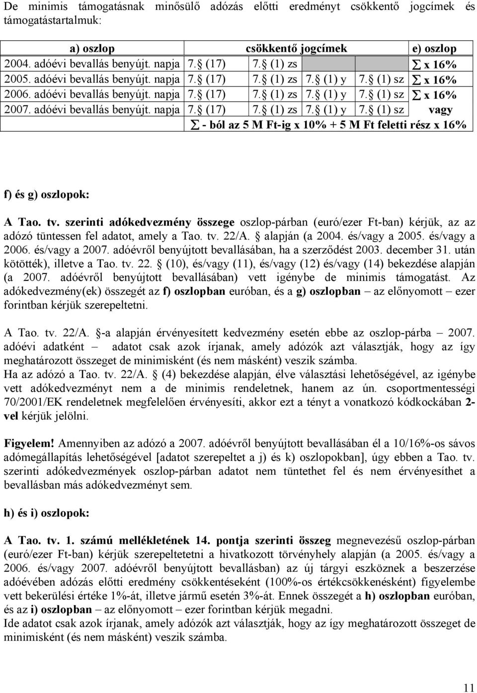 adóévi bevallás benyújt. napja 7. (17) 7. (1) zs 7. (1) y 7. (1) sz vagy - ból az 5 M Ft-ig x 10% + 5 M Ft feletti rész x 16% f) és g) oszlopok: A Tao. tv.