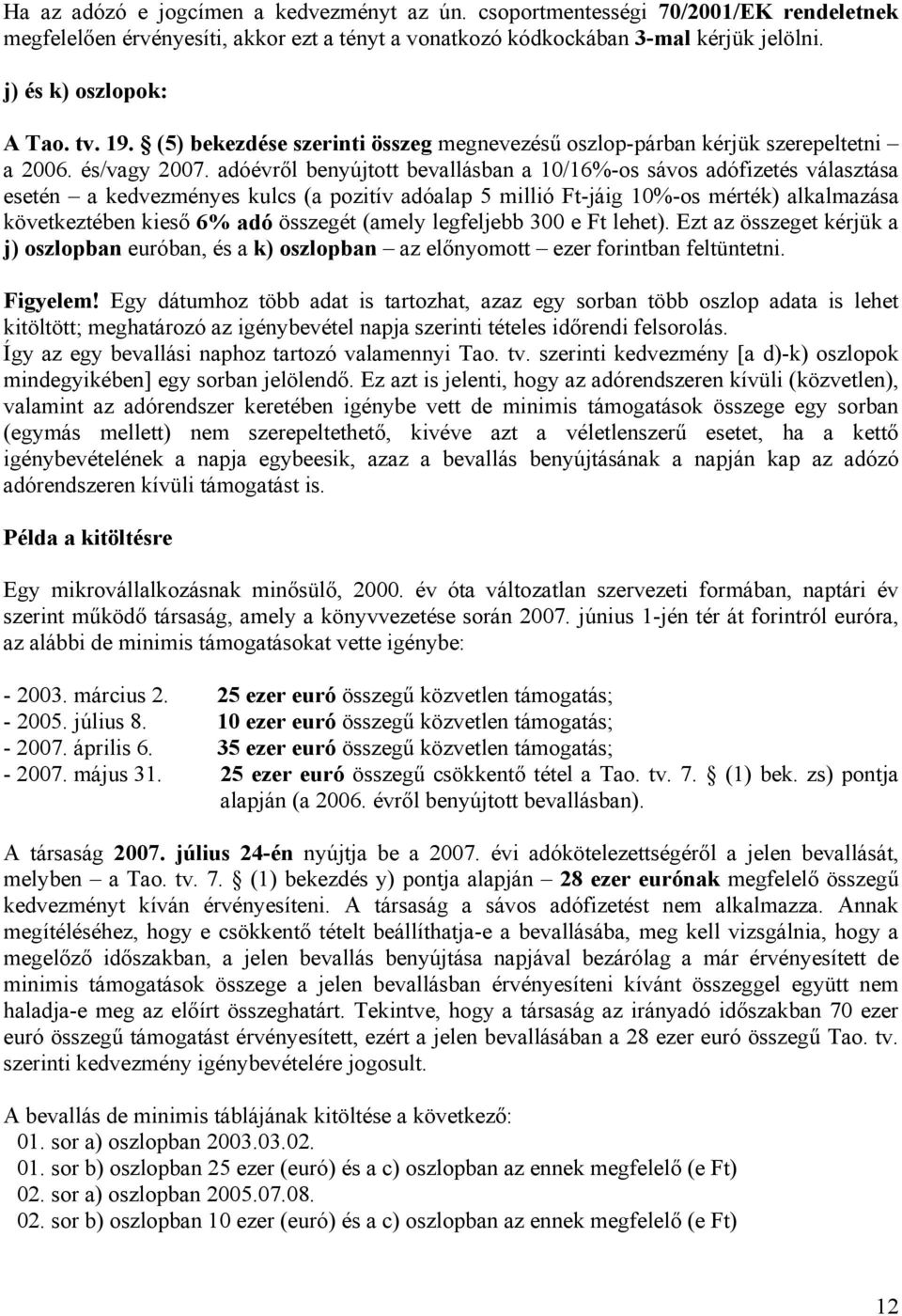 adóévről benyújtott bevallásban a 10/16%-os sávos adófizetés választása esetén a kedvezményes kulcs (a pozitív adóalap 5 millió Ft-jáig 10%-os mérték) alkalmazása következtében kieső 6% adó összegét