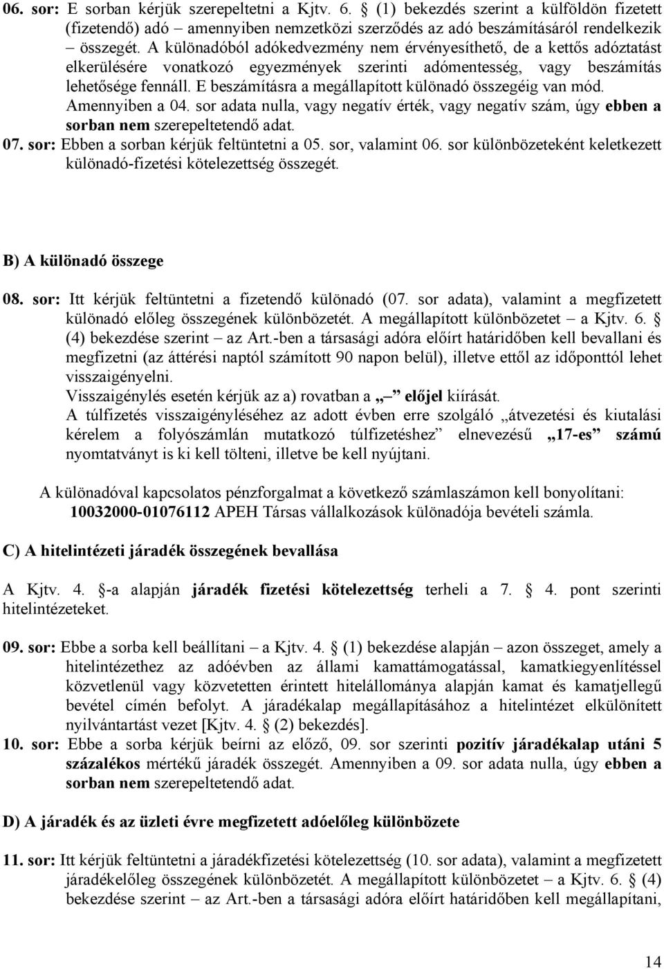 E beszámításra a megállapított különadó összegéig van mód. Amennyiben a 04. sor adata nulla, vagy negatív érték, vagy negatív szám, úgy ebben a sorban nem szerepeltetendő adat. 07.