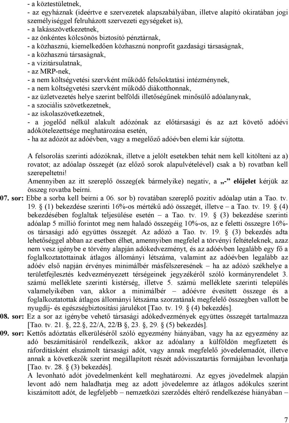 szervként működő felsőoktatási intézménynek, - a nem költségvetési szervként működő diákotthonnak, - az üzletvezetés helye szerint belföldi illetőségűnek minősülő adóalanynak, - a szociális