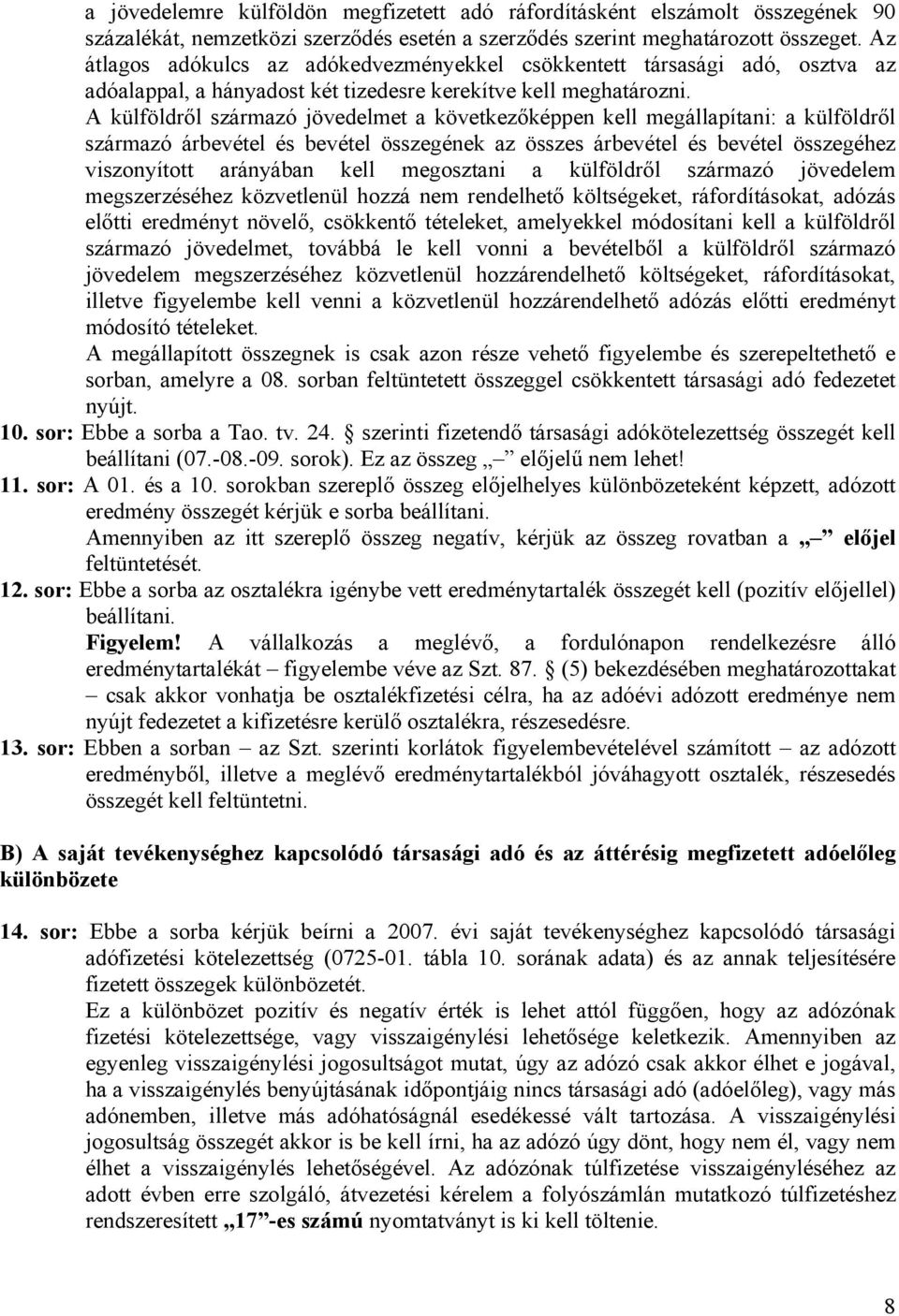 A külföldről származó jövedelmet a következőképpen kell megállapítani: a külföldről származó árbevétel és bevétel összegének az összes árbevétel és bevétel összegéhez viszonyított arányában kell