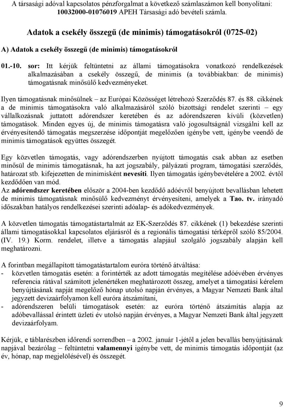 sor: Itt kérjük feltüntetni az állami támogatásokra vonatkozó rendelkezések alkalmazásában a csekély összegű, de minimis (a továbbiakban: de minimis) támogatásnak minősülő kedvezményeket.