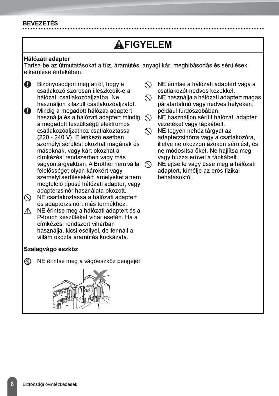 Mindig a megadott hálózati adaptert használja és a hálózati adaptert mindig a megadott feszültségű elektromos csatlakozóaljzathoz csatlakoztassa (0-0 V).