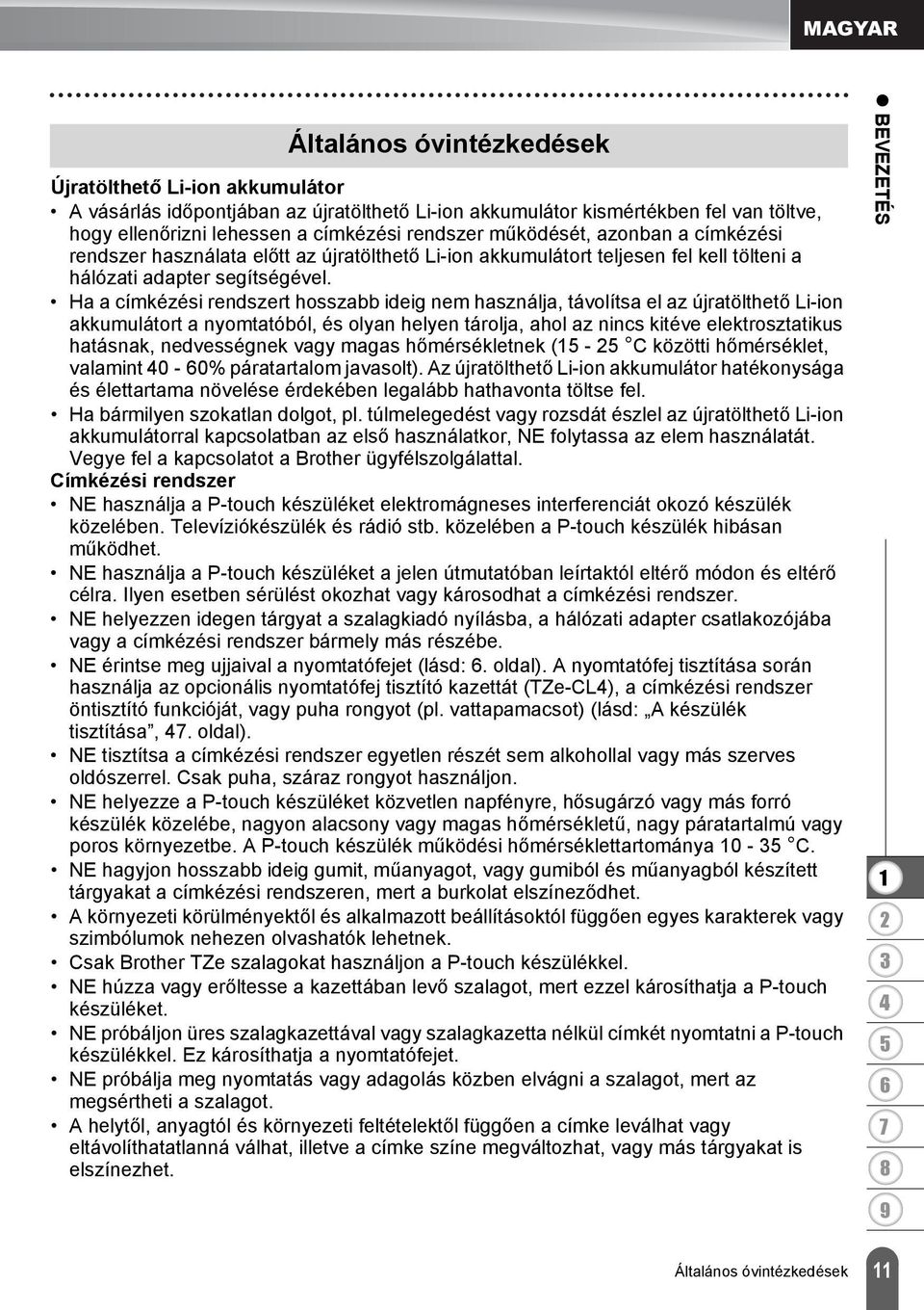 Ha a címkézési rendszert hosszabb ideig nem használja, távolítsa el az újratölthető Li-ion akkumulátort a nyomtatóból, és olyan helyen tárolja, ahol az nincs kitéve elektrosztatikus hatásnak,