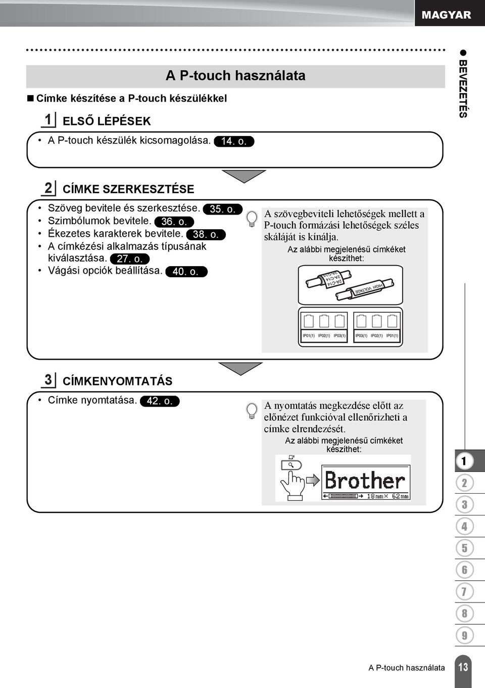 . o. Vágási opciók beállítása. 0. o. A szövegbeviteli lehetőségek mellett a P-touch formázási lehetőségek széles skáláját is kínálja.