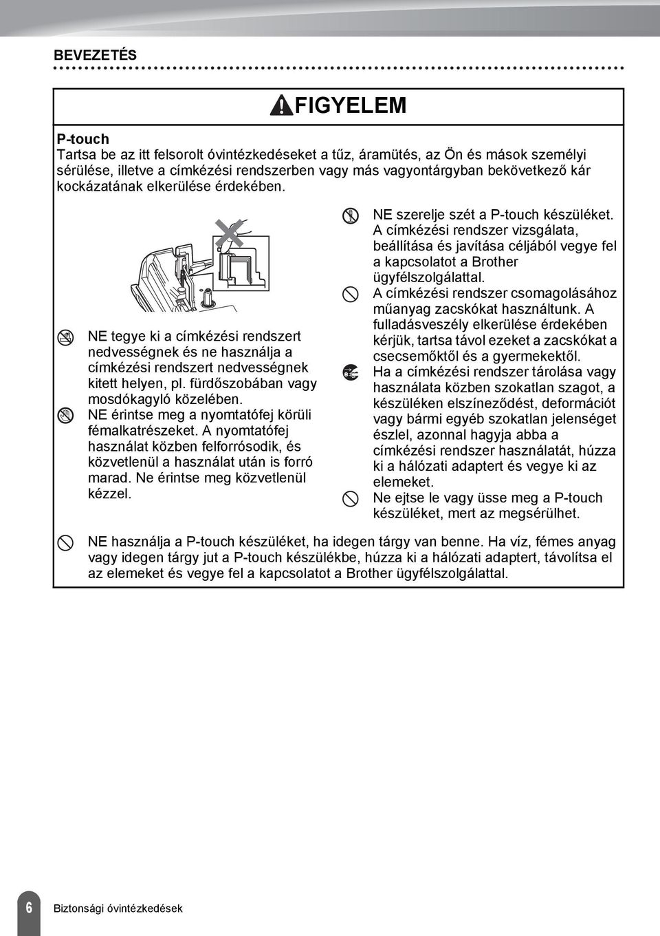 NE érintse meg a nyomtatófej körüli fémalkatrészeket. A nyomtatófej használat közben felforrósodik, és közvetlenül a használat után is forró marad. Ne érintse meg közvetlenül kézzel.