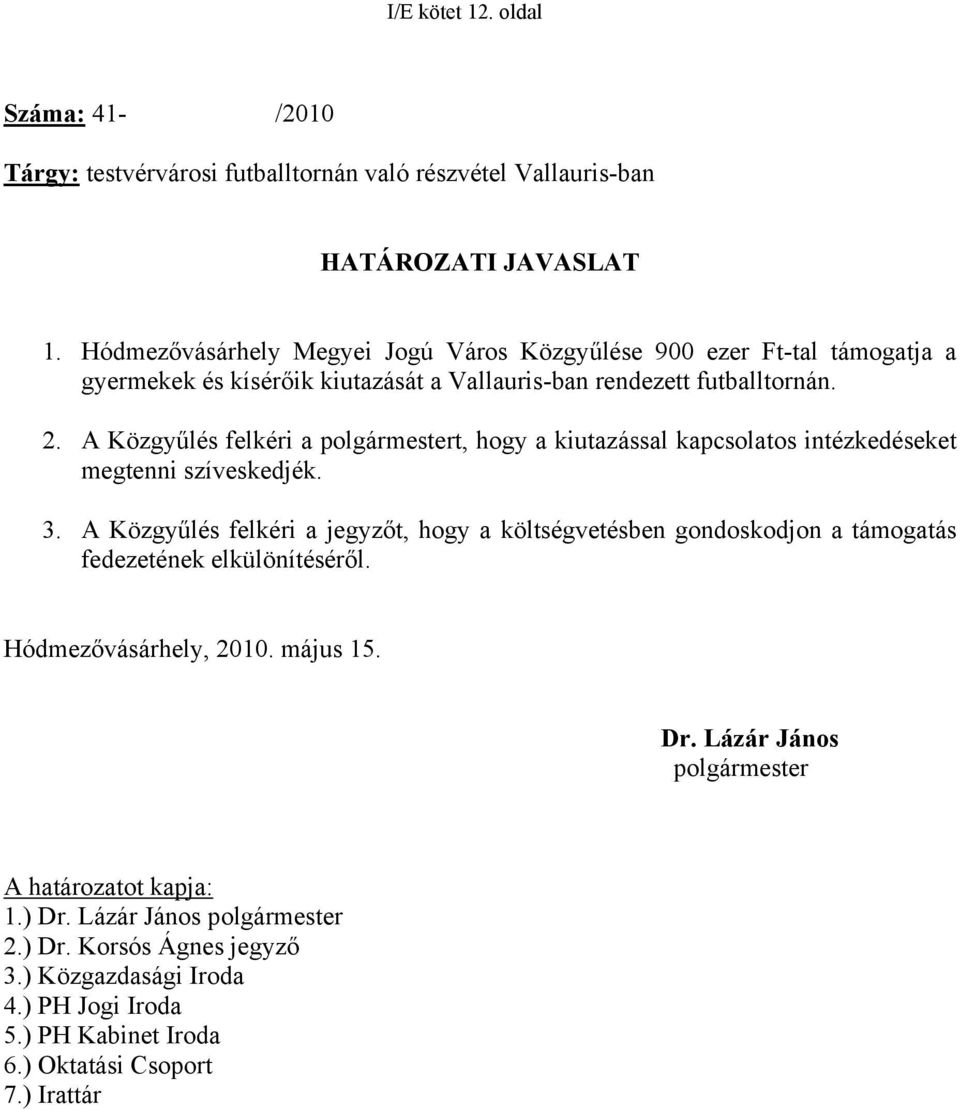 A Közgyűlés felkéri a polgármestert, hogy a kiutazással kapcsolatos intézkedéseket megtenni szíveskedjék. 3.