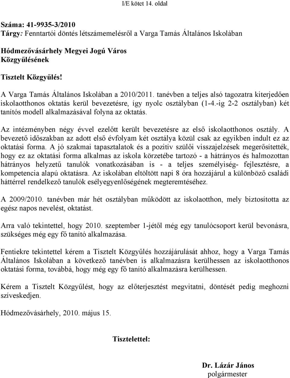-ig 2-2 osztályban) két tanítós modell alkalmazásával folyna az oktatás. Az intézményben négy évvel ezelőtt került bevezetésre az első iskolaotthonos osztály.