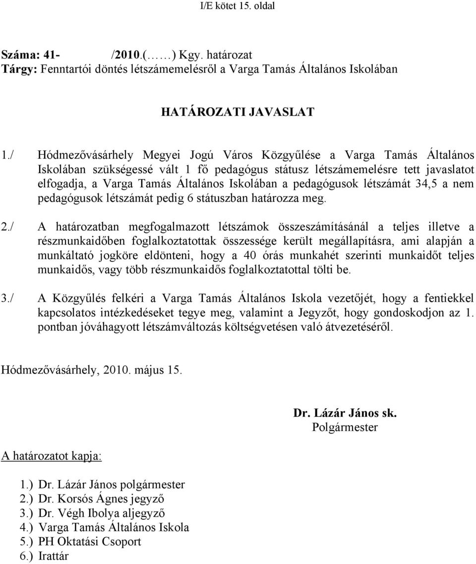 a pedagógusok létszámát 34,5 a nem pedagógusok létszámát pedig 6 státuszban határozza meg. 2.