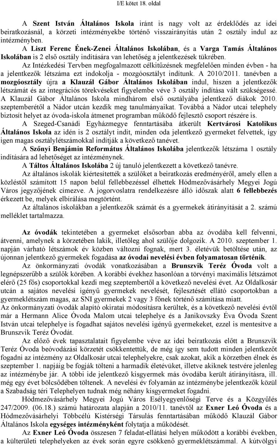 Az Intézkedési Tervben megfogalmazott célkitűzésnek megfelelően minden évben - ha a jelentkezők létszáma ezt indokolja - mozgóosztályt indítunk. A 2010/2011.