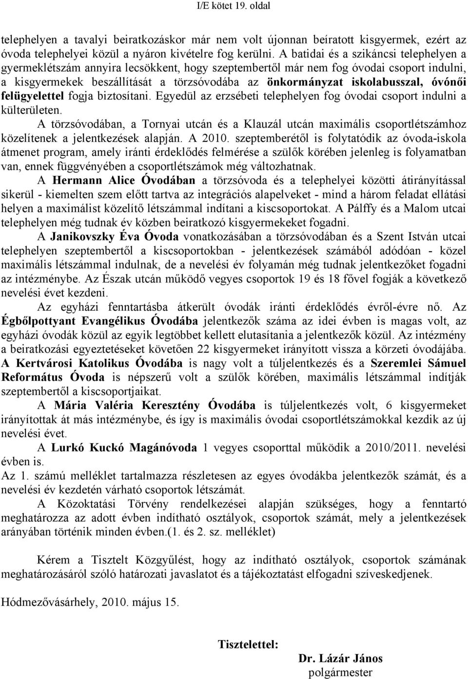 iskolabusszal, óvónői felügyelettel fogja biztosítani. Egyedül az erzsébeti telephelyen fog óvodai csoport indulni a külterületen.