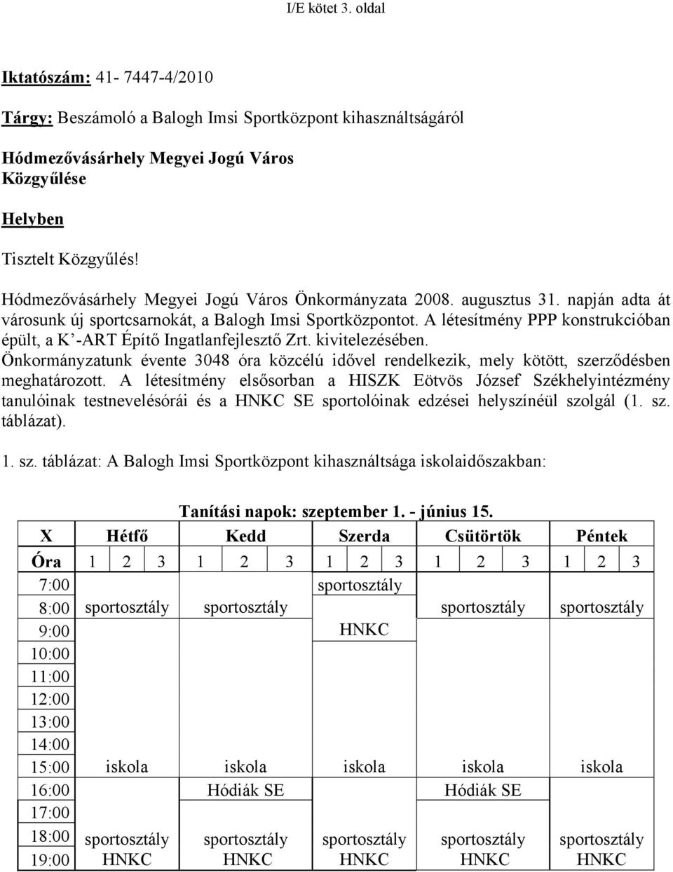 A létesítmény PPP konstrukcióban épült, a K -ART Építő Ingatlanfejlesztő Zrt. kivitelezésében. Önkormányzatunk évente 3048 óra közcélú idővel rendelkezik, mely kötött, szerződésben meghatározott.