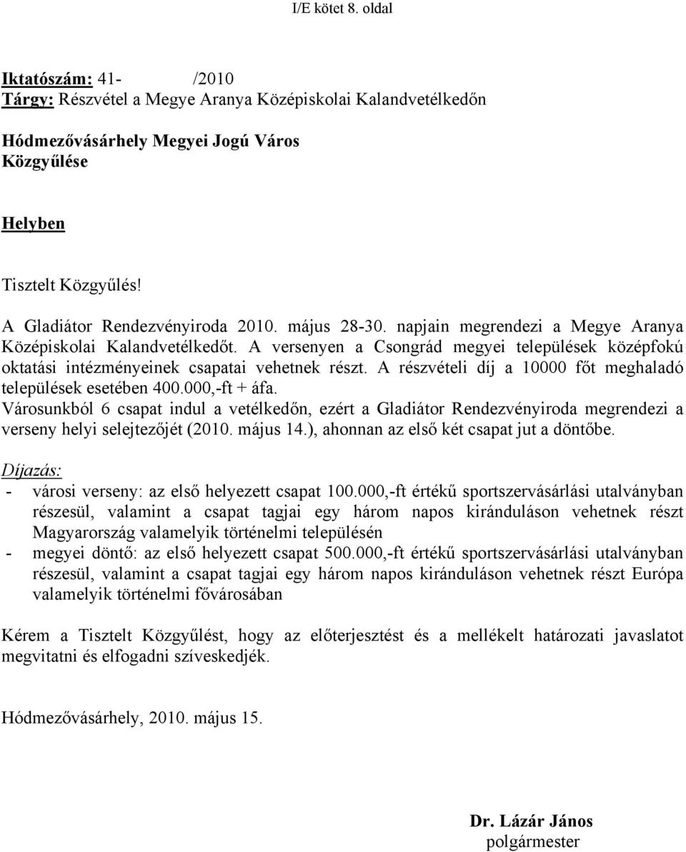 A versenyen a Csongrád megyei települések középfokú oktatási intézményeinek csapatai vehetnek részt. A részvételi díj a 10000 főt meghaladó települések esetében 400.000,-ft + áfa.