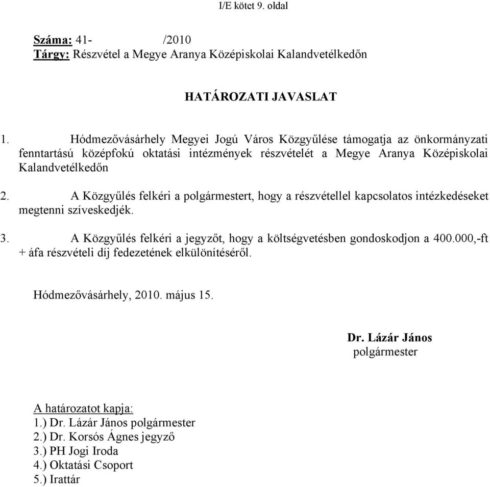 A Közgyűlés felkéri a polgármestert, hogy a részvétellel kapcsolatos intézkedéseket megtenni szíveskedjék. 3. A Közgyűlés felkéri a jegyzőt, hogy a költségvetésben gondoskodjon a 400.