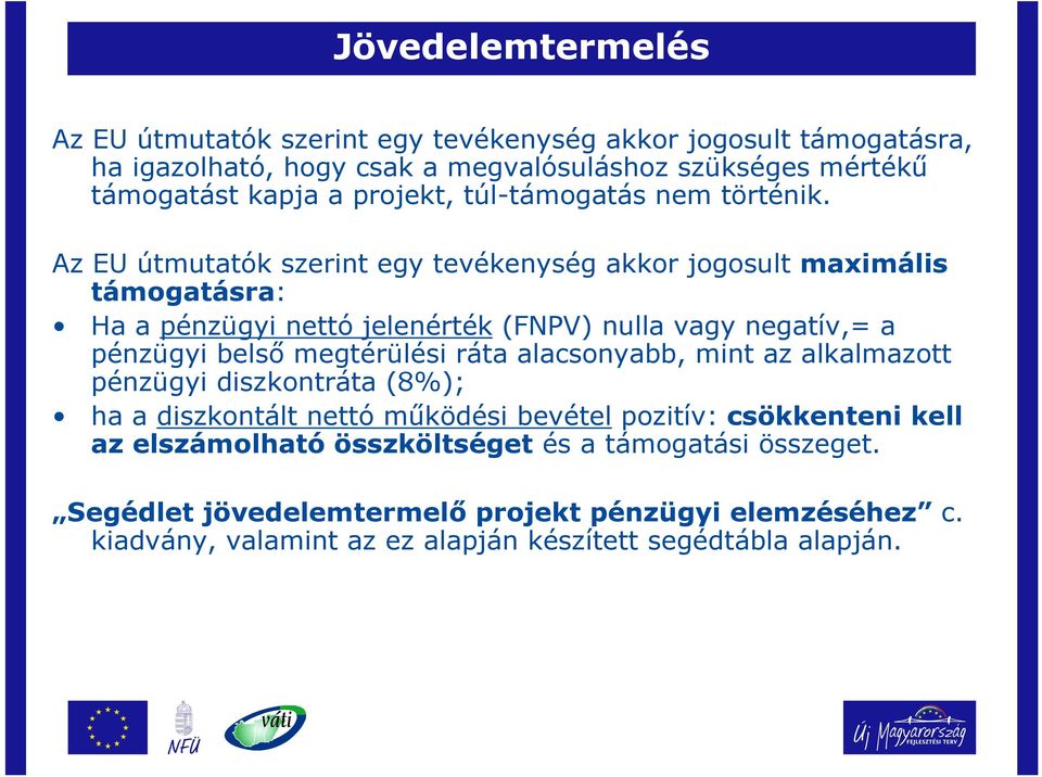 Az EU útmutatók szerint egy tevékenység akkor jogosult maximális támogatásra: Ha a pénzügyi nettó jelenérték (FNPV) nulla vagy negatív,= a pénzügyi belső megtérülési