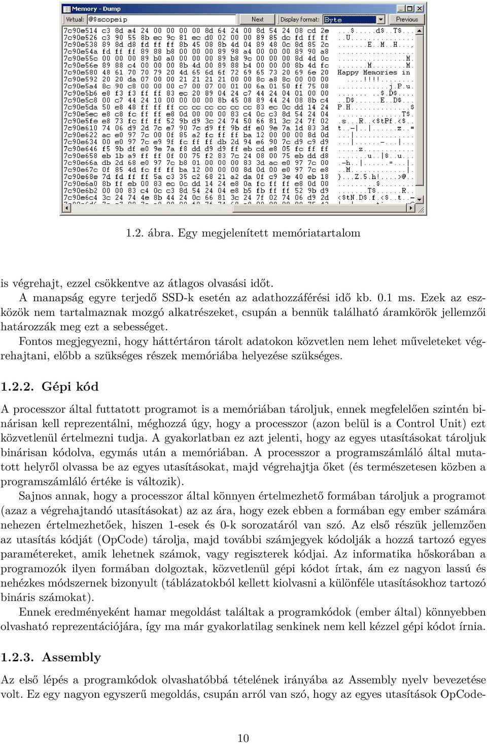 Fontos megjegyezni, hogy háttértáron tárolt adatokon közvetlen nem lehet műveleteket végrehajtani, előbb a szükséges részek memóriába helyezése szükséges. 1.2.