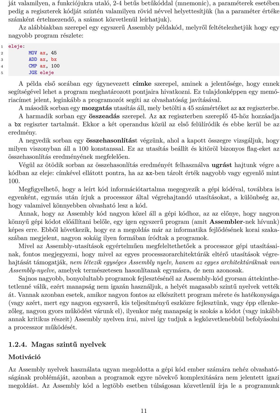 Az alábbiakban szerepel egy egyszerű Assembly példakód, melyről feltételezhetjük hogy egy nagyobb program részlete: 1 eleje: 2 MOV ax, 45 3 ADD ax, bx 4 CMP ax, 100 5 JGE eleje A példa első sorában