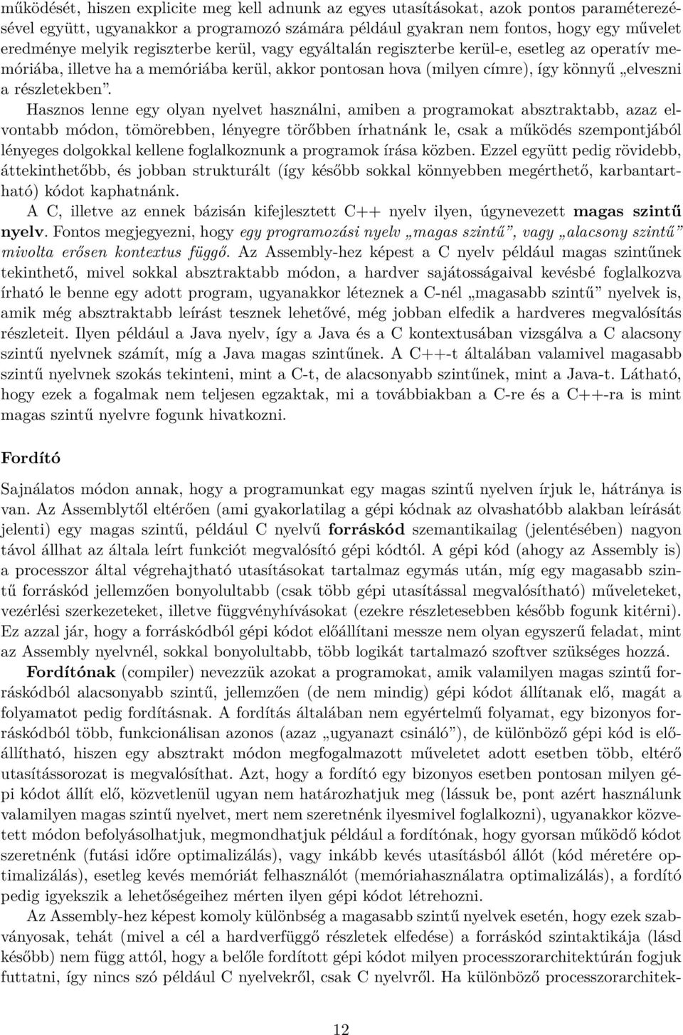 Hasznos lenne egy olyan nyelvet használni, amiben a programokat absztraktabb, azaz elvontabb módon, tömörebben, lényegre törőbben írhatnánk le, csak a működés szempontjából lényeges dolgokkal kellene