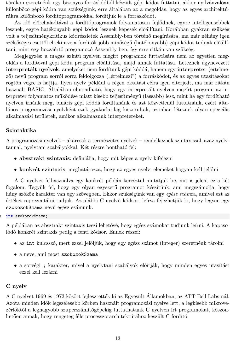 Az idő előrehaladtával a fordítóprogramok folyamatosan fejlődnek, egyre intelligensebbek lesznek, egyre hatékonyabb gépi kódot lesznek képesek előállítani.