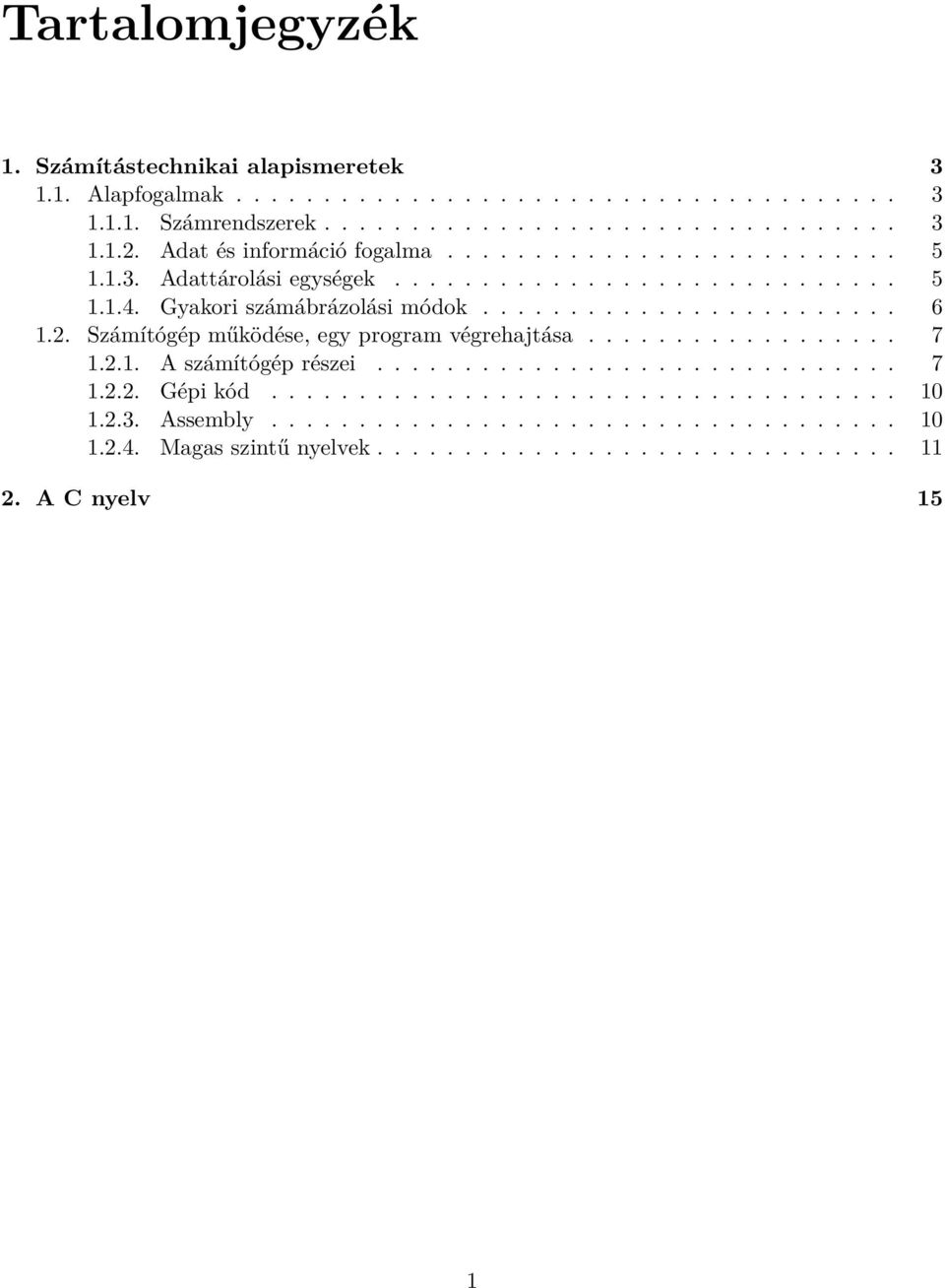 2. Számítógép működése, egy program végrehajtása.................. 7 1.2.1. A számítógép részei.............................. 7 1.2.2. Gépi kód.................................... 10 1.