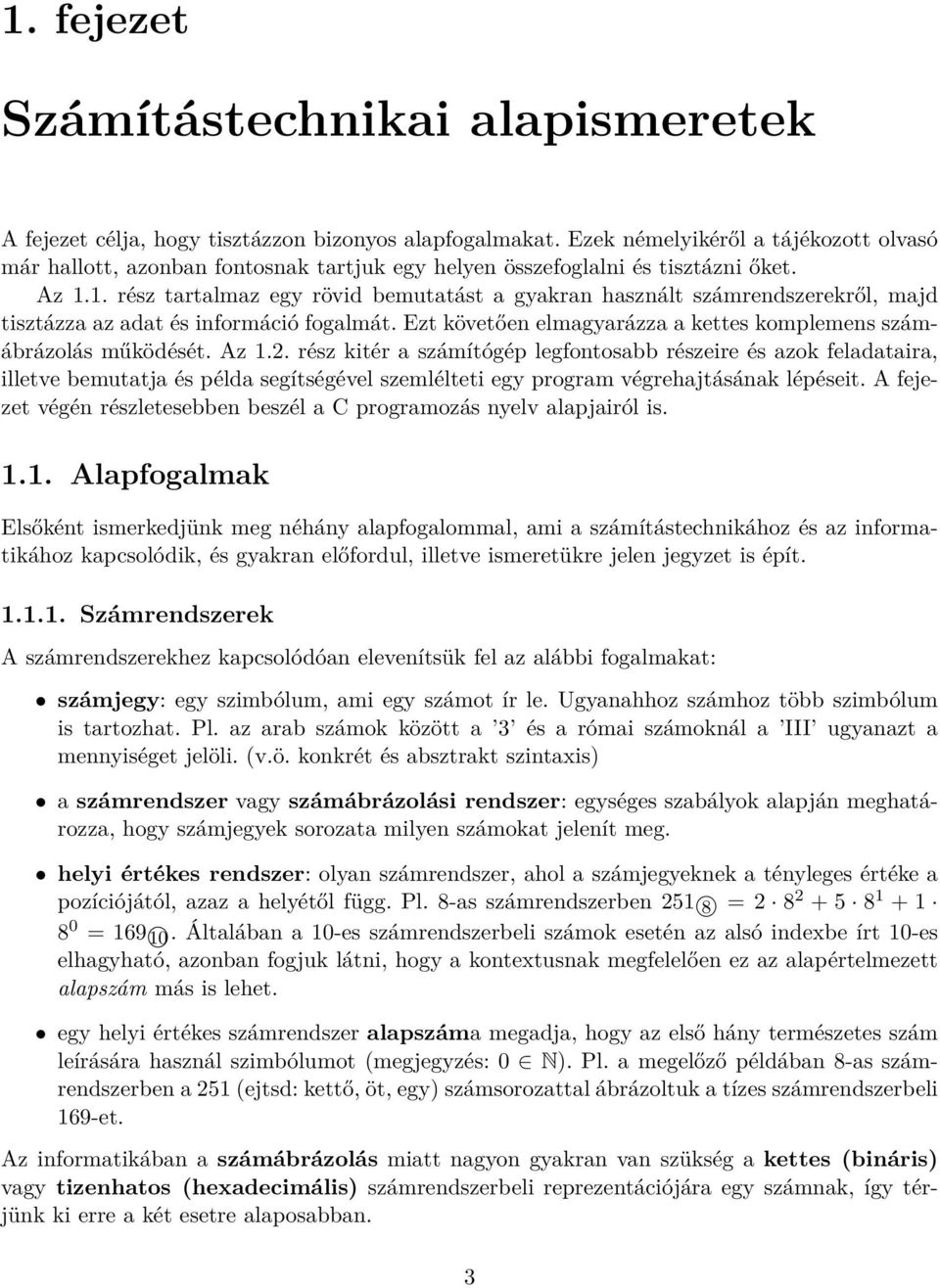 1. rész tartalmaz egy rövid bemutatást a gyakran használt számrendszerekről, majd tisztázza az adat és információ fogalmát. Ezt követően elmagyarázza a kettes komplemens számábrázolás működését. Az 1.