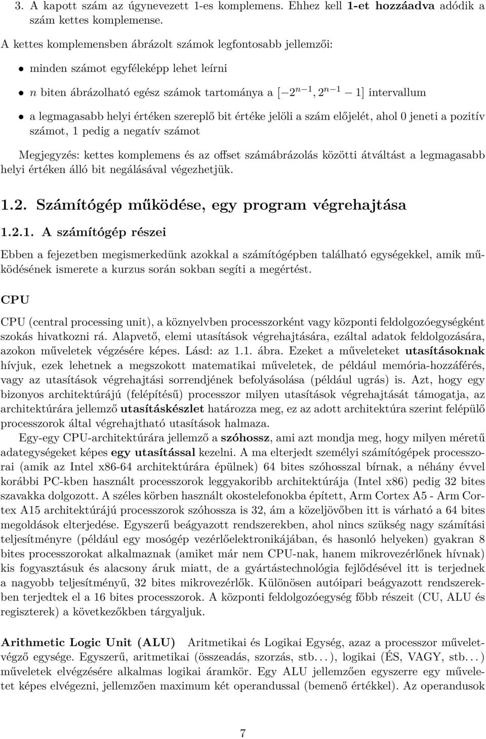 értéken szereplő bit értéke jelöli a szám előjelét, ahol 0 jeneti a pozitív számot, 1 pedig a negatív számot Megjegyzés: kettes komplemens és az offset számábrázolás közötti átváltást a legmagasabb