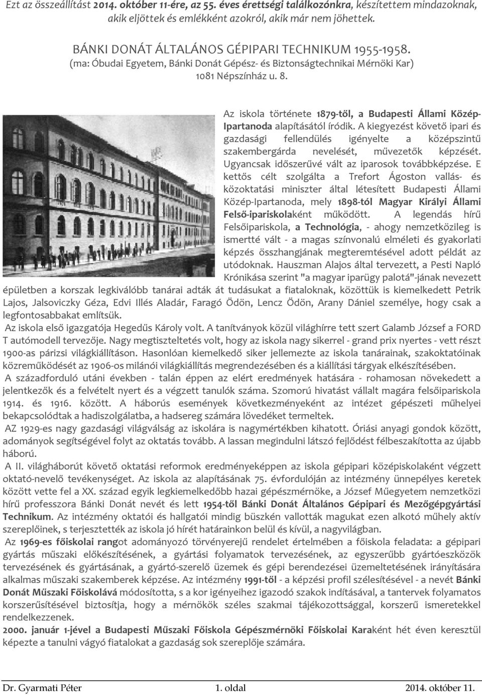 Az iskola története 1879-től, a Budapesti Állami Közép- Ipartanoda alapításától íródik.