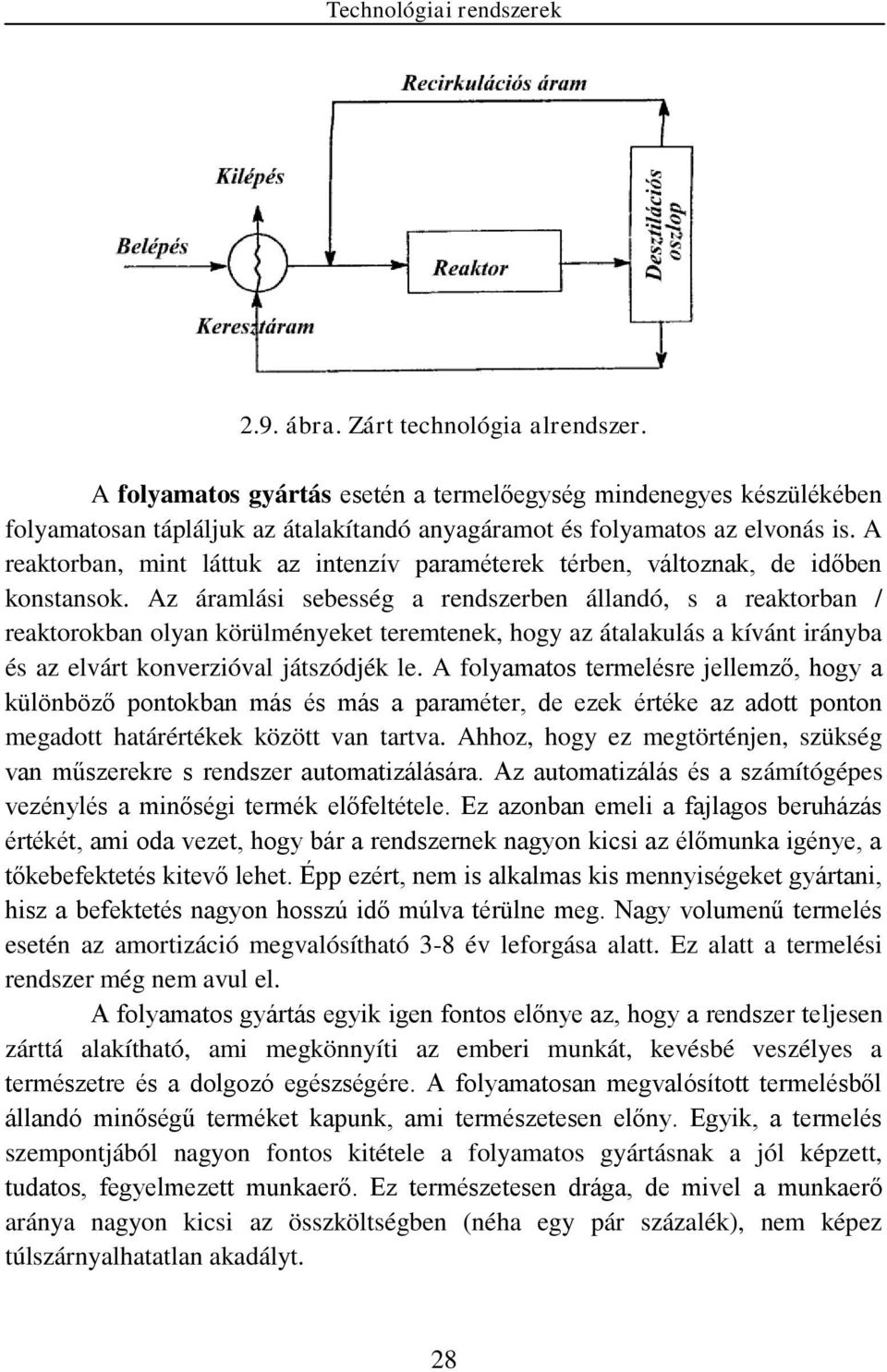 Az áramlási sebesség a rendszerben állandó, s a reaktorban / reaktorokban olyan körülményeket teremtenek, hogy az átalakulás a kívánt irányba és az elvárt konverzióval játszódjék le.