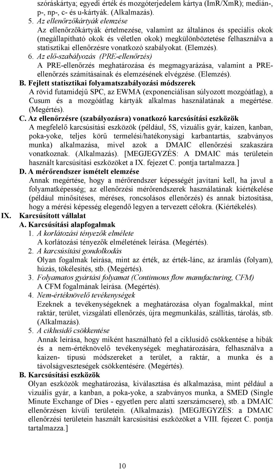 vonatkozó szabályokat. (Elemzés). 6. Az elő-szabályozás (PRE-ellenőrzés) A PRE-ellenőrzés meghatározása és megmagyarázása, valamint a PREellenőrzés számításainak és elemzésének elvégzése. (Elemzés). B.