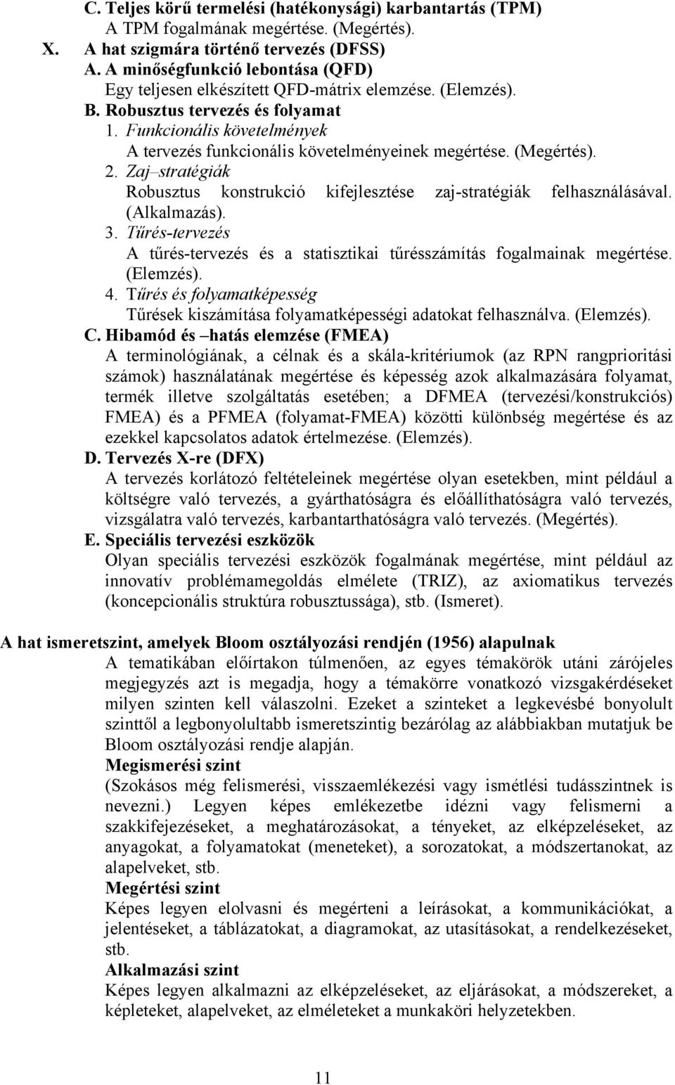 Funkcionális követelmények A tervezés funkcionális követelményeinek megértése. (Megértés). 2. Zaj stratégiák Robusztus konstrukció kifejlesztése zaj-stratégiák felhasználásával. (Alkalmazás). 3.