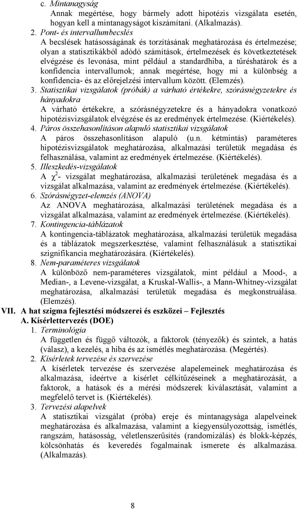 mint például a standardhiba, a tűréshatárok és a konfidencia intervallumok; annak megértése, hogy mi a különbség a konfidencia- és az előrejelzési intervallum között. (Elemzés). 3.