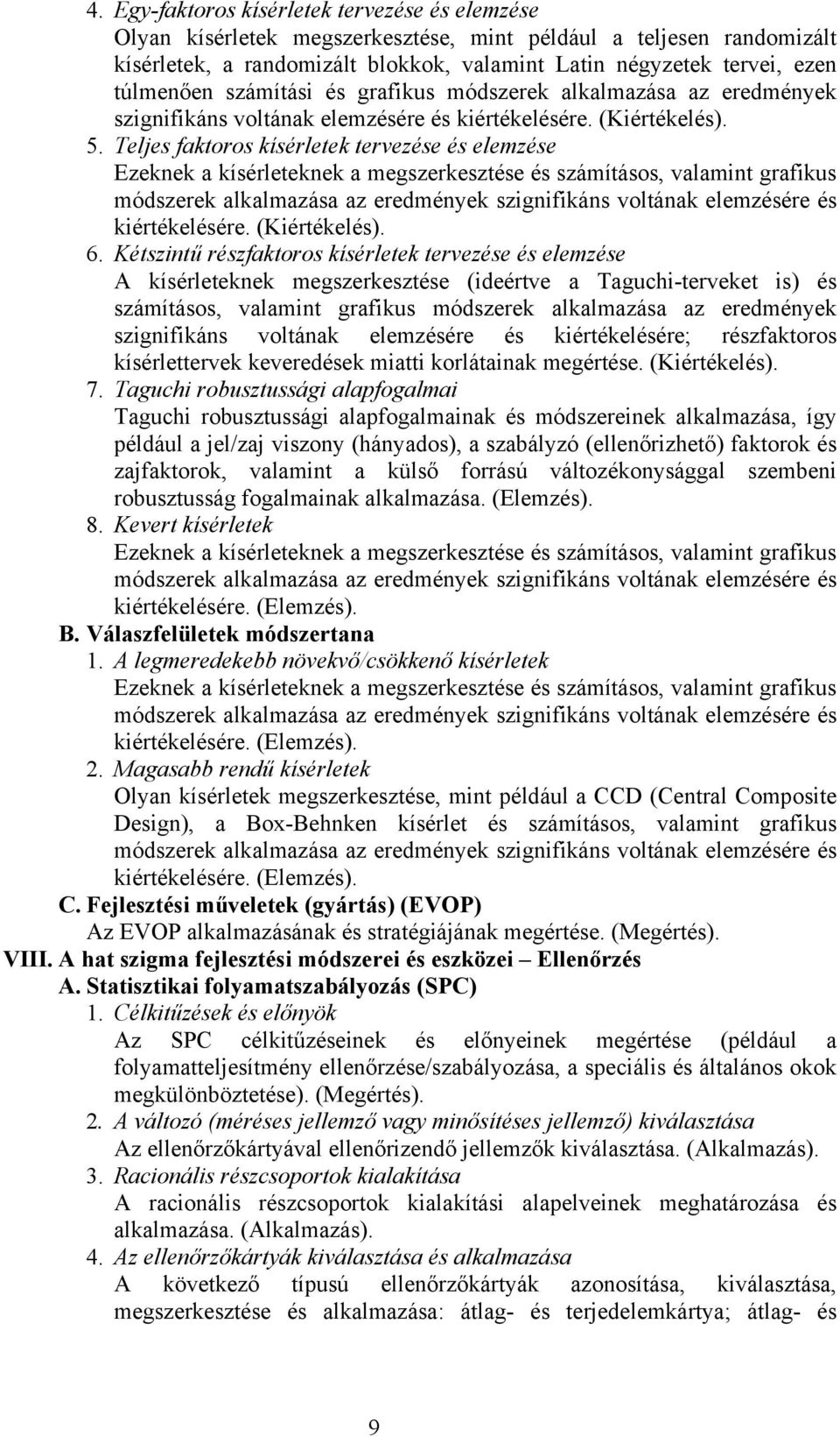 Teljes faktoros kísérletek tervezése és elemzése Ezeknek a kísérleteknek a megszerkesztése és számításos, valamint grafikus módszerek alkalmazása az eredmények szignifikáns voltának elemzésére és