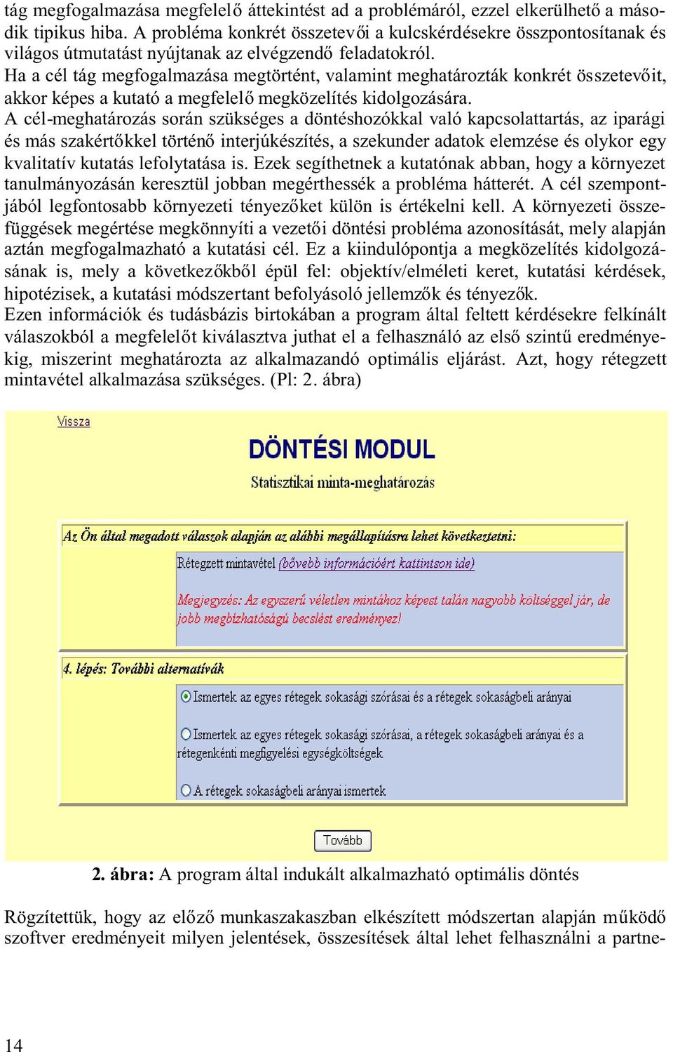 Ha a cél tág megfogalmazása megtörtént, valamint meghatározták konkrét összetev it, akkor képes a kutató a megfelel megközelítés kidolgozására.