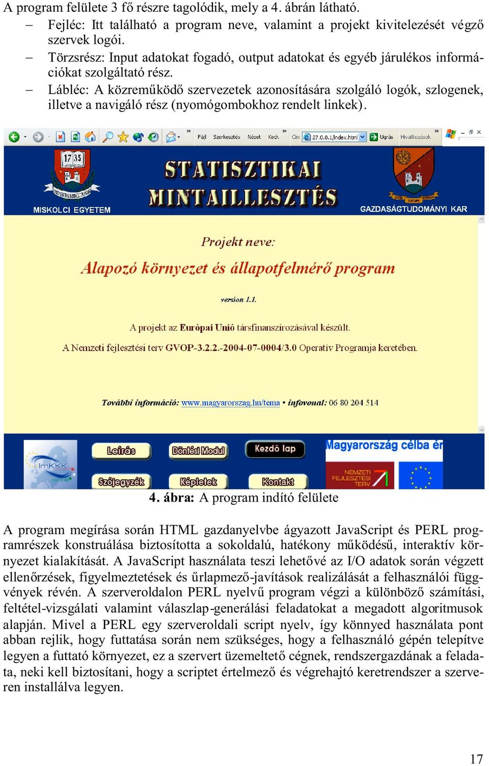 Lábléc: A közrem köd szervezetek azonosítására szolgáló logók, szlogenek, illetve a navigáló rész (nyomógombokhoz rendelt linkek). 4.