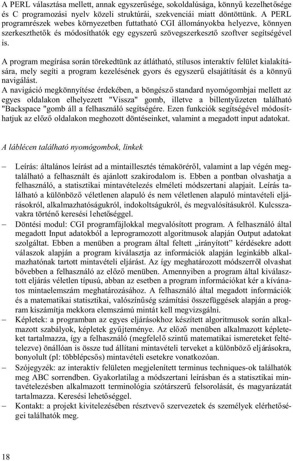 A program megírása során törekedtünk az átlátható, stílusos interaktív felület kialakítására, mely segíti a program kezelésének gyors és egyszer elsajátítását és a könny navigálást.